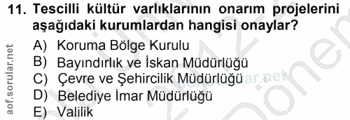11. soru: Tescilli kültür varlıklarının onarım projelerini aşağıdaki kurumlardan hangisi onaylar? A) Koruma Bölge Kurulu B)_ Ba…