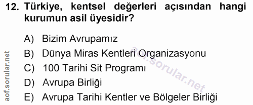 12. soru: Türkiye, kentsel değerleri açısından hangi kurumun asil üyesidir? A) Bizim Avrupamız B) Dünya Miras Kentleri Organiza…