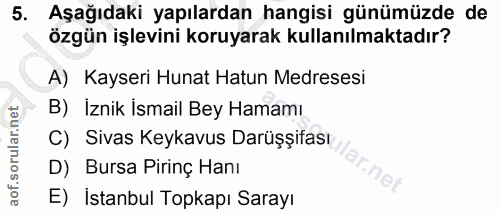 5. soru: Aşağıdaki yapılardan hangisi günümüzde de özgün işlevini koruyarak kullanılmaktadır? A) Kayseri Hunat Hatun Medresesi…