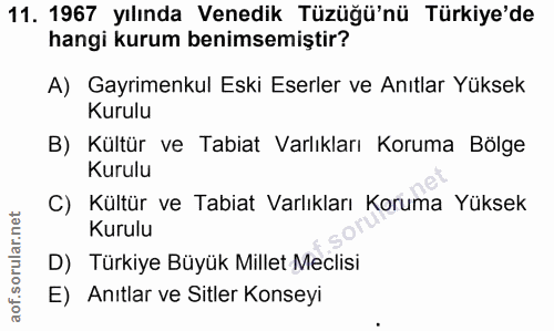 11. soru: 1967 yılında Venedik Tüzüğü'nü Türkiye'de hangi kurum benimsemiştir? A) Gayrimenkul Eski Eserler ve Anıtlar Yüksek Ku…