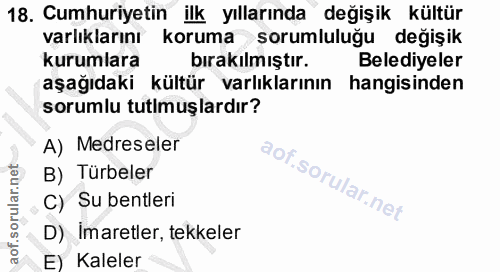 18. soru: Cumhuriyetin ilk yıllarında değişik kültür varlıklarını koruma şorumluluğu değişik kurumlara bırakılmıştır. Belediyel…