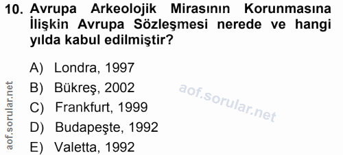10. soru: Avrupa Arkeolojik Mirasının Korunmasına İlişkin Avrupa Sözleşmesi nerede ve hangi yılda kabul edilmiştir? A) Londra,…