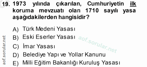 19. soru: 1973 yılında çıkarılan, Cumhuriyetin ilk koruma mevzuatı olan 1710 sayılı yasa aşağıdakilerden hangisidir? B) Eski Es…