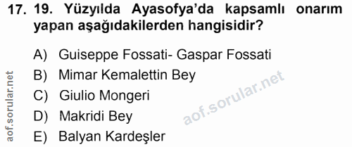17. soru: 19. Yüzyılda Ayasofya'da kapsamlı onarım yapan aşağıdakilerden hangisidir? A) Guiseppe Fossati- Gaspar Fossati B) Mim…