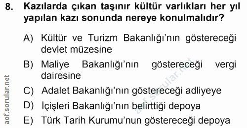 8. soru: Kazılarda çıkan taşınır kültür varlıkları her yıl yapılan kazı sonunda nereye konulmalıdır? A) Kültür ve Turizm Bakan…