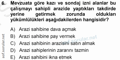 6. soru: Mevzuata göre kazı ve sondaj izni alanlar bu çalışmayı sahipli arazide yaptıkları takdirde yerine getirmek zorunda ol…