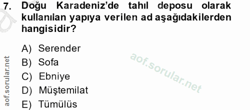 7. soru: Doğu Karadeniz'de tahıl deposu olarak kullanılan yapıya verilen ad aşağıdakilerden hangisidir? A) Serender B) Sofa C)…