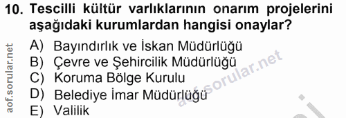 10. soru: Tescilli kültür varlıklarının onarım projelerini aşağıdaki kurumlardan hangisi onaylar? A) Bayındırlık ve Iskan Müdür…