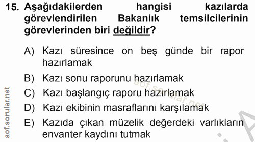 15. soru: Aşağıdakilerden hangisi kazılarda görevlendirilen Bakanlık temsilcilerinin görevlerinden biri değildir? A) Kazı süres…