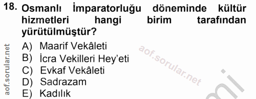 18. soru: Osmanlı Imparatorluğu döneminde kültür hizmetleri hangi birim tarafından yürütülmüştür? A) Maarif Vekâleti B) İcra Ve…