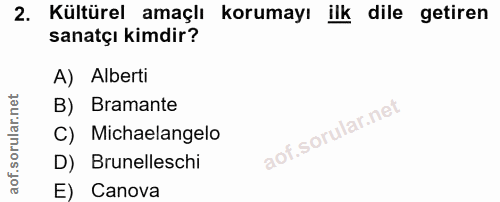 2. soru: Kültürel amaçlı korumayı ilk dile getiren sanatçı kimdir? A) Alberti B) Bramante C) Michaelangelo D) Brunelleschi E)…