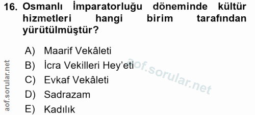 16. soru: Osmanlı Imparatorluğu döneminde kültür hizmetleri hangi birim tarafından yürütülmüştür? B) lora Vekilleri Hey'etipf s…