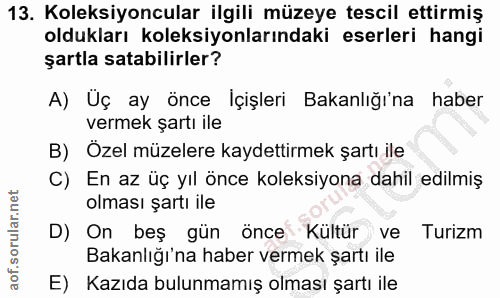13. soru: Koleksiyoncular ilgili müzeye tescil ettirmiş oldukları koleksiyonlarındaki eserleri hangi şartla satabilirler? A) Üç…