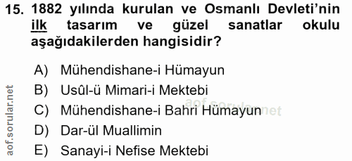 15. soru: 1882 yılında kurulan ve Osmanlı Devleti'nin ilk tasarım ve güzel sanatlar okulu aşağıdakilerden hangisidir? A) Mühend…