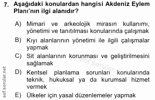 7. soru: Aşağıdaki konulardan hangisi Akdeniz Eylem Planı'nın ilgi alanıdır? A) Mimari ve arkeolojik mirasın kullanımı, yöneti…