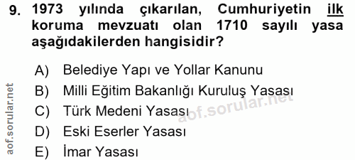 9. soru: 1973 yılında çıkarılan, Cumhuriyetin ilk koruma mevzuatı olan 1710 sayılı yasa aşağıdakilerden hangisidir? A) Belediy…