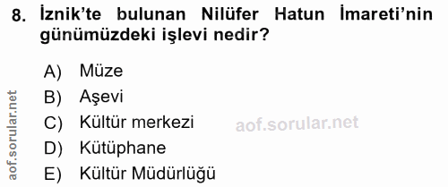 8. soru: İznik'te bulunan Nilüfer Hatun İmarti'nin günümüzdeki işlevi nedir? A) Müze et B) Aşevi ar. C) Kültür merkezi oru D)…
