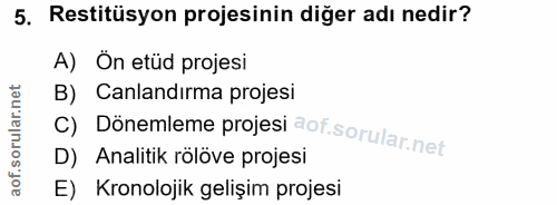 5. soru: Restitüsyon projesinin diğer adı nedir? A) Ön etüd projesi Canlandırma projesi c) Dönemleme projesi D) Analitik rölöv…