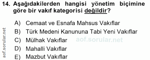 14. soru: Aşağıdakilerden hangisi yönetim biçimine göre bir vakıf kategorisi değildir? A) Cemaat ve Esnafa Mahsus Vakıflar B) T…