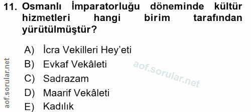 11. soru: Osmanlı İmparatorluğu döneminde kültür hizmetleri hangi birim tarafından yürütülmüştür? A) Icra Vekilleri Hey'eti B)…