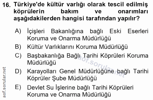 16. soru: Türkiye'de kültür varlığı olarak tescil edilmiş köprülerin bakım ve onarımları aşağıdakilerden hangisi tarafından yap…