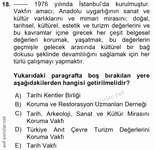 18. soru: --- 1976 yılında İstanbul'da kurulmuştur. Vakfın amacı, Anadolu uygarlığının sanat ve kültür varlıklarını ve mimari m…
