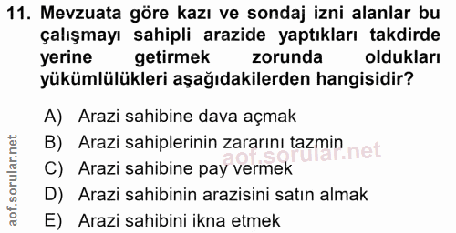 11. soru: Mevzuata göre kazı ve sondaj izni alanlar bu çalışmayı sahipli arazide yaptıkları takdirde yerine getirmek zorunda ol…