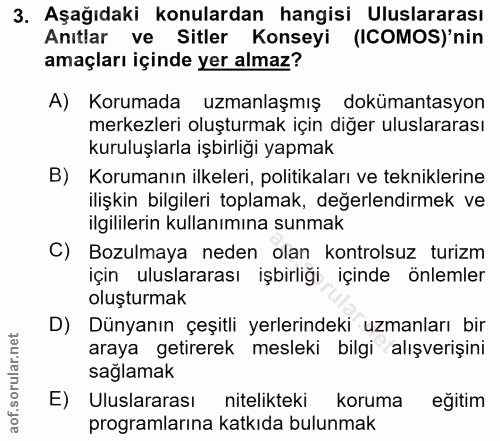3. soru: Aşağıdaki konulardan hangisi Uluslararası Anıtlar ve Sitler Konseyi (ICOMOS)'nin amaçları içinde yer almaz? A) Koruma…