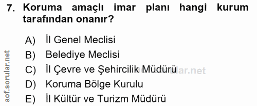 7. soru: Koruma amaçlı imar planı hangi kurum tarafından onanır? A) II Genel Meclisi B) Belediye Meclisi C) il Çevre ve Şehirc…