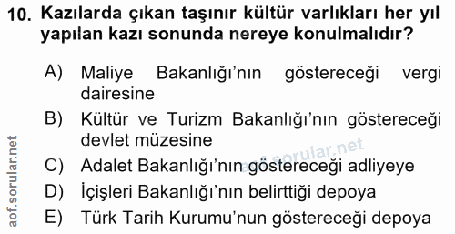 10. soru: Kazılarda çıkan taşınır kültür varlıkları her yıl yapılan kazı sonunda nereye konulmalıdır? A) Maliye Bakanlığı'nın g…