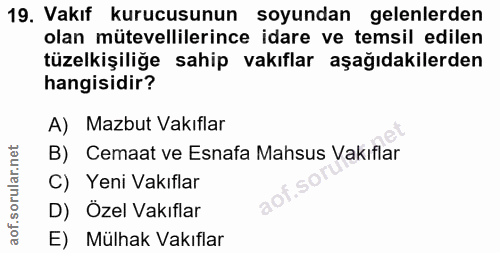 19. soru: Vakıf kurucusunun soyundan gelenlerden olan mütevellilerince idare ve temsil edilen tüzelkişiliğe sahip vakıflar aşağ…