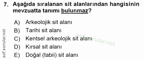 7. soru: Aşağıda sıralanan sit alanlarından hangisinin mevzuatta tanımı bulunmaz? A) Arkeolojik sit alanı B) Tarihi sit alanı…