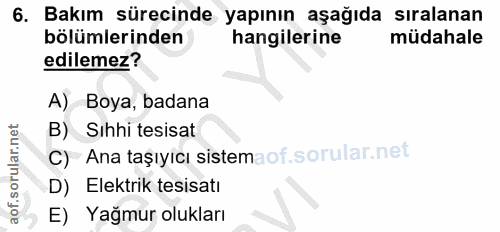 6. soru: Bakım sürecinde yapının aşağıda sıralanan bölümlerinden hangilerine müdahale edilemez? A) Boya, badana B) Sihhi tesis…