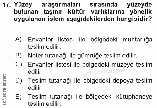 17. soru: Yüzey araştırmaları sırasında yüzeyde bulunan taşınır kültür varlıklarına yönelik uygulanan işlem aşağıdakilerden han…