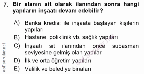 7. soru: Bir alanın sit olarak ilanından sonra hangi yapıların inşaatı devam edebilir? A) Banka kredisi ile inşaata başlayan k…