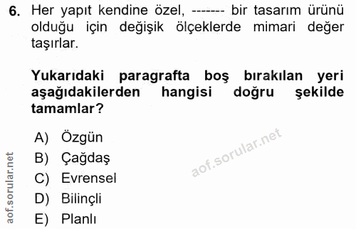 6. soru: Her yapıt kendine özel, -- bir tasarım ürünü olduğu için değişik ölçeklerde mimari değer taşırlar. Yukarıdaki paragra…