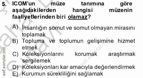 5. soru: • ICOM'un müze tanimina göre aşağıdakilerden hangisi müzenin faaliyetlerinden biri olamaz? A) İnsanlığın somut ve som…
