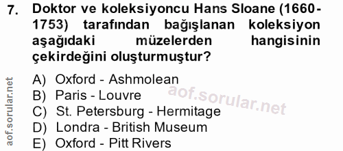7. soru: Doktor ve koleksiyoncu Hans Sloane (1660- 1753) tarafından bağışlanan koleksiyon aşağıdaki müzelerden hangisinin çeki…