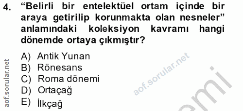 4. soru: "Belirli bir entelektüel ortam içinde bir araya getirilip korunmakta olan nesneler" anlamındaki koleksiyon kavramı ha…