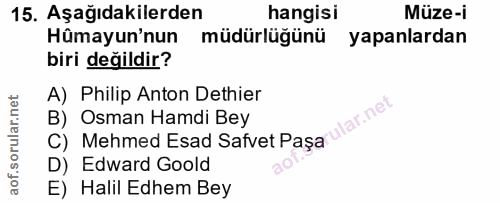 15. soru: Aşağıdakilerden hangisi Müze-i Hümayun'nun müdürlüğünü yapanlardan biri değildir? A) Philip Anton Dethier C) Mehmed E…