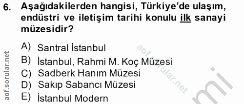 6. soru: Aşağıdakilerden hangisi, Türkiye'de ulaşım, endüstri ve iletişim tarihi konulu ilk sanayi müzesidir? A) Santral İstan…