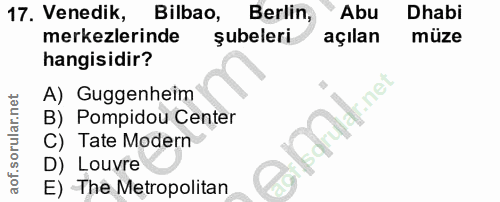 17. soru: Venedik, Bilbao, Berlin, Abu Dhabi merkezlerinde şubeleri açılan müze hangisidir? A) Guggenheim B) Pompidou Center C)…