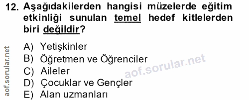 12. soru: Aşağıdakilerden hangisi müzelerde eğitim etkinliği sunulan temel hedef kitlelerden biri değildir? A) Yetişkinler B) O…
