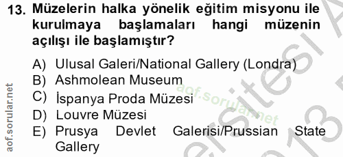 13. soru: Müzelerin halka yönelik eğitim misyonu ile kurulmaya başlamaları hangi müzenin açılışı ile başlamıştır? A) Ulusal Gal…