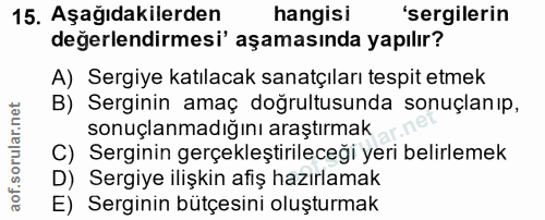 15. soru: Aşağıdakilerden hangisi 'sergilerin değerlendirmesi' aşamasında yapılır? A) Sergiye katılacak sanatçıları tespit etme…