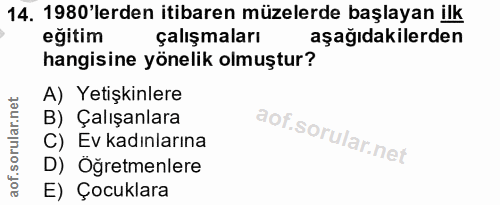 14. soru: 1980'lerden itibaren müzelerde başlayan ilk eğitim çalışmaları aşağıdakilerden hangisine yönelik olmuştur? A) Yetişki…