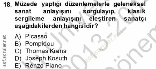 18. soru: Müzede yaptığı düzenlemelerle geleneksel sanat anlayışını sorgulayıp, klasik sergileme anlayışını eleştiren sanatçi a…