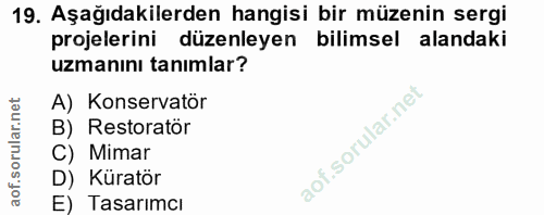 19. soru: Aşağıdakilerden hangisi bir müzenin sergi projelerini düzenleyen bilimsel alandaki uzmanını tanımlar? A) Konservatör…