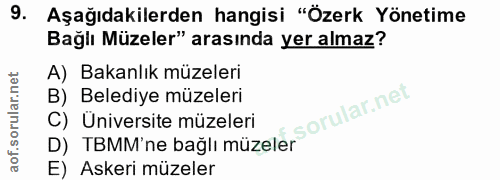 9. soru: Aşağıdakilerden hangisi "Özerk Yönetime Bağlı Müzeler" arasında yer almaz? A) Bakanlık müzeleri B) Belediye müzeleri…
