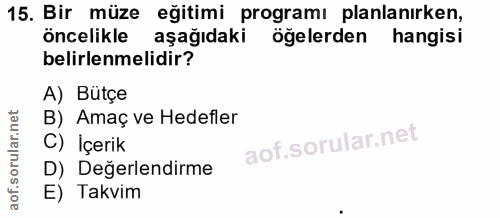 15. soru: Bir müze eğitimi programı planlanırken, öncelikle aşağıdaki öğelerden hangisi belirlenmelidir? A) Butçe B) Amaç ve He…